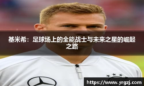基米希：足球场上的全能战士与未来之星的崛起之路