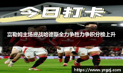 富勒姆主场迎战哈德斯全力争胜力争积分榜上升
