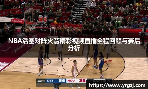 NBA活塞对阵火箭精彩视频直播全程回顾与赛后分析